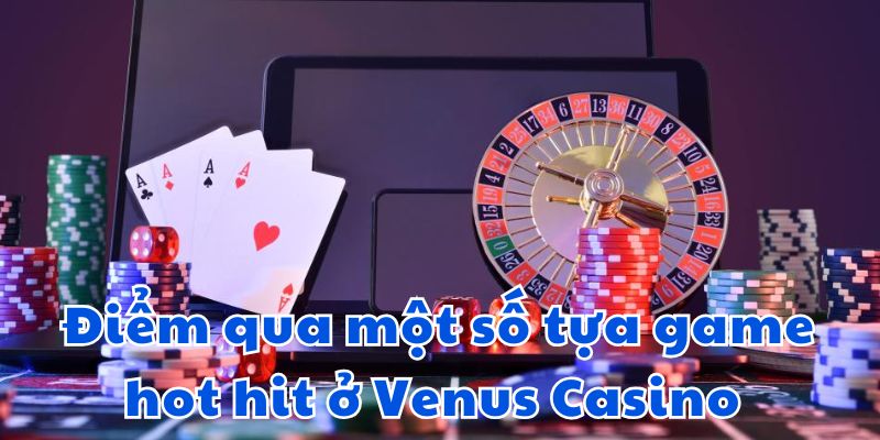 Điểm qua một số tựa game hot hit ở Venus Casino 