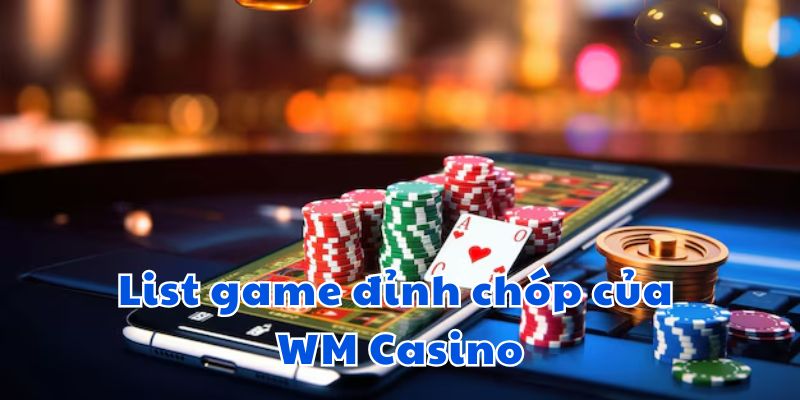 List game đỉnh chóp của WM Casino