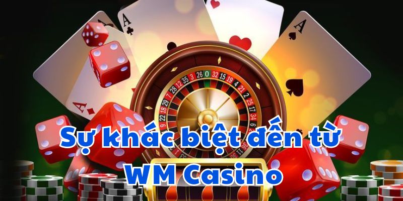 Sự khác biệt đến từ WM Casino