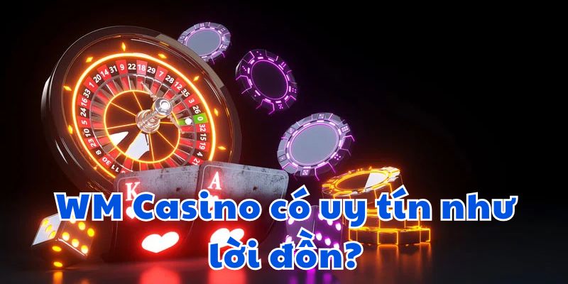 WM Casino có uy tín như lời đồn